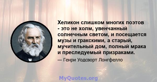 Хеликон слишком многих поэтов - это не холм, увенчанный солнечным светом, и посещается музы и гракскими, а старый, мучительный дом, полный мрака и преследуемый призраками.