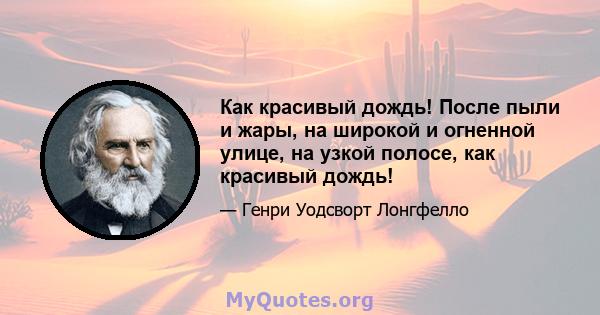 Как красивый дождь! После пыли и жары, на широкой и огненной улице, на узкой полосе, как красивый дождь!