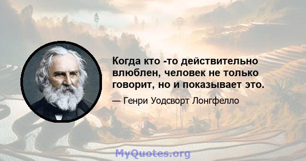 Когда кто -то действительно влюблен, человек не только говорит, но и показывает это.