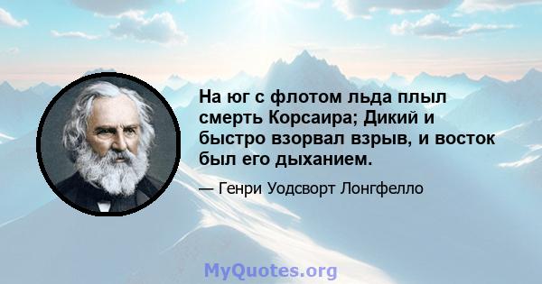 На юг с флотом льда плыл смерть Корсаира; Дикий и быстро взорвал взрыв, и восток был его дыханием.