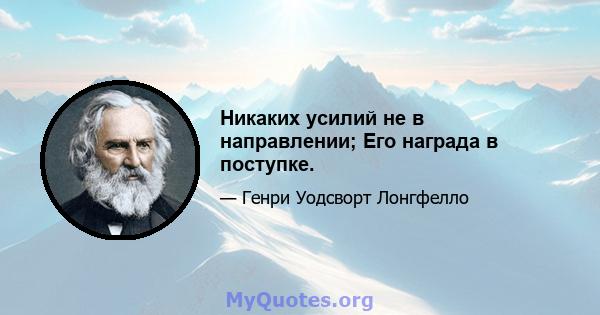 Никаких усилий не в направлении; Его награда в поступке.