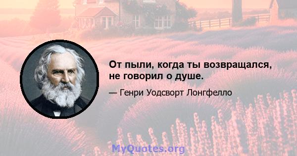 От пыли, когда ты возвращался, не говорил о душе.