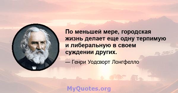 По меньшей мере, городская жизнь делает еще одну терпимую и либеральную в своем суждении других.