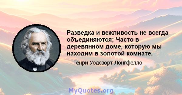 Разведка и вежливость не всегда объединяются; Часто в деревянном доме, которую мы находим в золотой комнате.