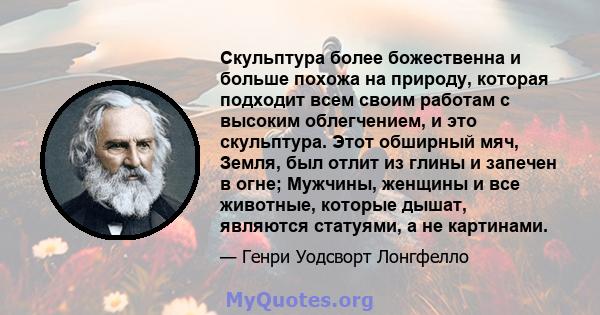 Скульптура более божественна и больше похожа на природу, которая подходит всем своим работам с высоким облегчением, и это скульптура. Этот обширный мяч, Земля, был отлит из глины и запечен в огне; Мужчины, женщины и все 