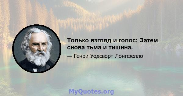 Только взгляд и голос; Затем снова тьма и тишина.