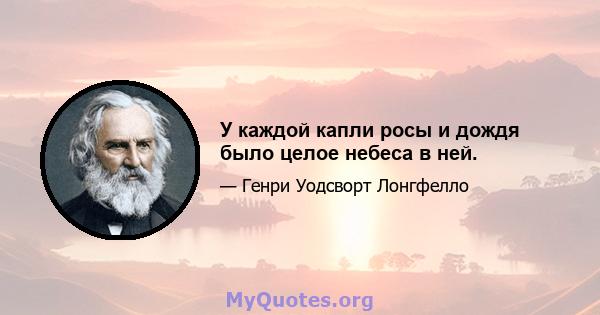 У каждой капли росы и дождя было целое небеса в ней.