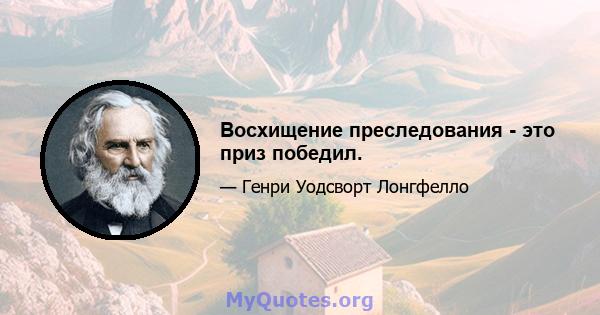 Восхищение преследования - это приз победил.