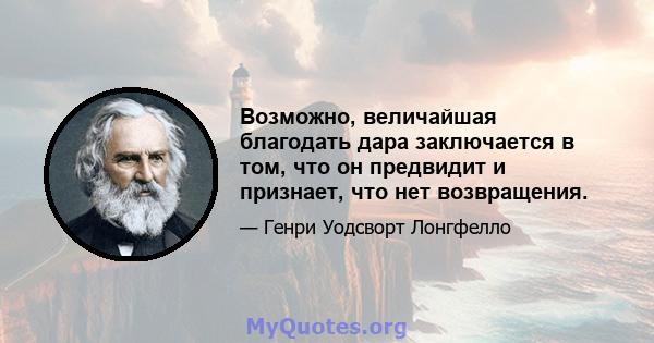 Возможно, величайшая благодать дара заключается в том, что он предвидит и признает, что нет возвращения.