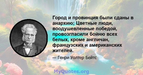 Город и провинция были сданы в анархию; Цветные люди, воодушевленные победой, провозгласили бойню всех белых, кроме англичан, французских и американских жителей.