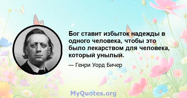 Бог ставит избыток надежды в одного человека, чтобы это было лекарством для человека, который унылый.