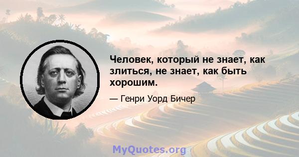 Человек, который не знает, как злиться, не знает, как быть хорошим.