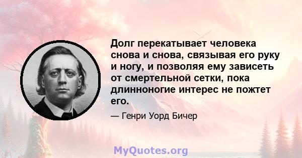 Долг перекатывает человека снова и снова, связывая его руку и ногу, и позволяя ему зависеть от смертельной сетки, пока длинноногие интерес не пожтет его.