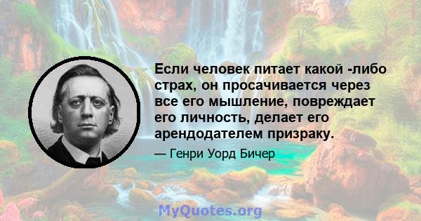 Если человек питает какой -либо страх, он просачивается через все его мышление, повреждает его личность, делает его арендодателем призраку.