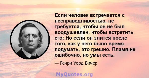 Если человек встречается с несправедливостью, не требуется, чтобы он не был воодушевлен, чтобы встретить его; Но если он злится после того, как у него было время подумать, это грешно. Пламя не ошибочно, но умы есть.