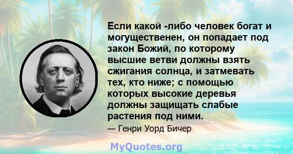 Если какой -либо человек богат и могущественен, он попадает под закон Божий, по которому высшие ветви должны взять сжигания солнца, и затмевать тех, кто ниже; с помощью которых высокие деревья должны защищать слабые