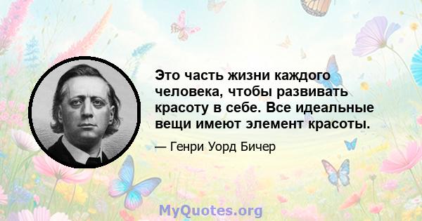 Это часть жизни каждого человека, чтобы развивать красоту в себе. Все идеальные вещи имеют элемент красоты.