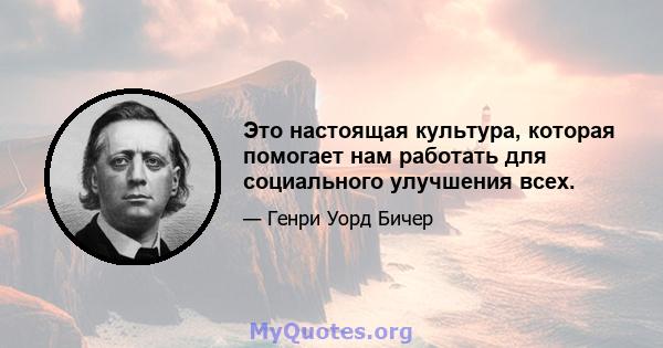 Это настоящая культура, которая помогает нам работать для социального улучшения всех.