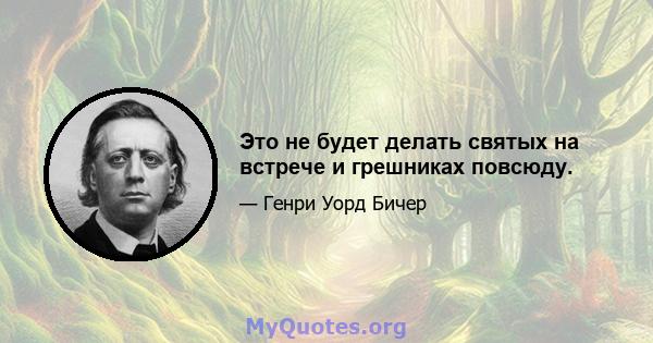 Это не будет делать святых на встрече и грешниках повсюду.