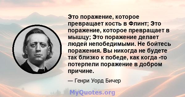 Это поражение, которое превращает кость в Флинт; Это поражение, которое превращает в мышцу; Это поражение делает людей непобедимыми. Не бойтесь поражения. Вы никогда не будете так близко к победе, как когда -то