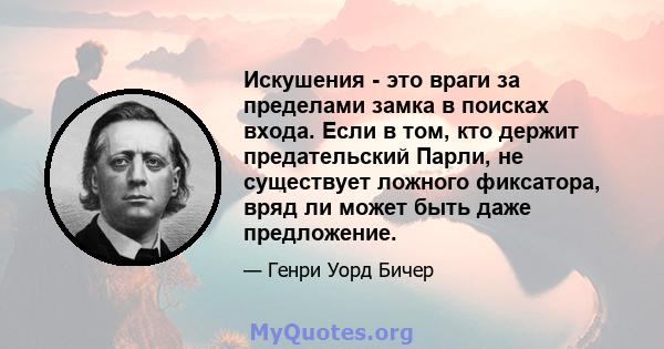 Искушения - это враги за пределами замка в поисках входа. Если в том, кто держит предательский Парли, не существует ложного фиксатора, вряд ли может быть даже предложение.