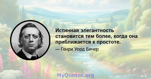 Истинная элегантность становится тем более, когда она приближается к простоте.