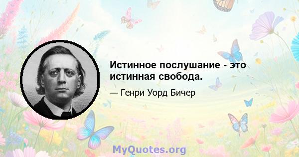 Истинное послушание - это истинная свобода.