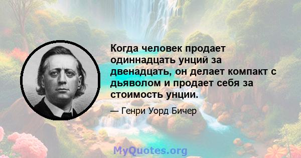 Когда человек продает одиннадцать унций за двенадцать, он делает компакт с дьяволом и продает себя за стоимость унции.