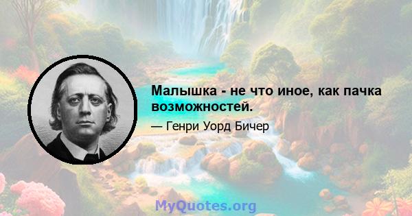 Малышка - не что иное, как пачка возможностей.