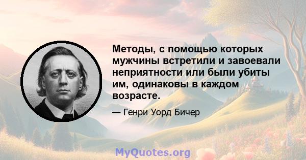 Методы, с помощью которых мужчины встретили и завоевали неприятности или были убиты им, одинаковы в каждом возрасте. Некоторые плыли на море, и проблемы несли их на ее поверхности, когда море несет пробку. Некоторые