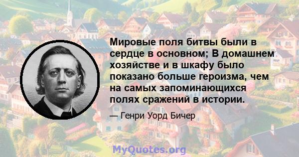 Мировые поля битвы были в сердце в основном; В домашнем хозяйстве и в шкафу было показано больше героизма, чем на самых запоминающихся полях сражений в истории.