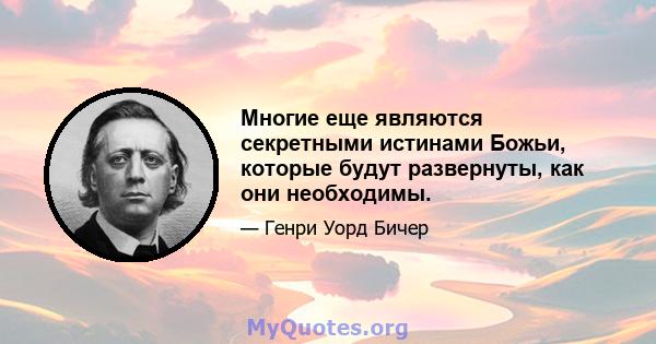 Многие еще являются секретными истинами Божьи, которые будут развернуты, как они необходимы.