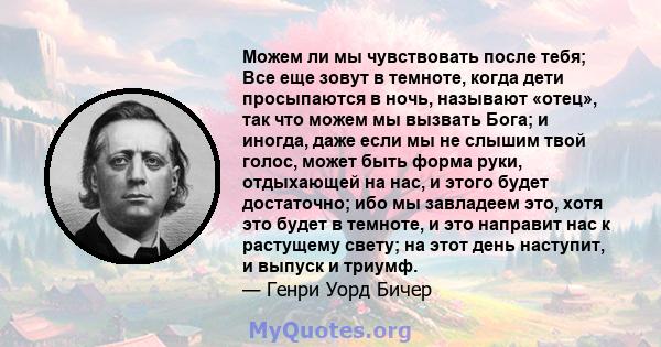 Можем ли мы чувствовать после тебя; Все еще зовут в темноте, когда дети просыпаются в ночь, называют «отец», так что можем мы вызвать Бога; и иногда, даже если мы не слышим твой голос, может быть форма руки, отдыхающей