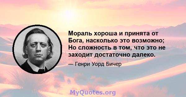 Мораль хороша и принята от Бога, насколько это возможно; Но сложность в том, что это не заходит достаточно далеко.