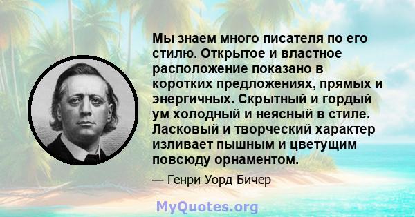 Мы знаем много писателя по его стилю. Открытое и властное расположение показано в коротких предложениях, прямых и энергичных. Скрытный и гордый ум холодный и неясный в стиле. Ласковый и творческий характер изливает