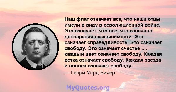 Наш флаг означает все, что наши отцы имели в виду в революционной войне. Это означает, что все, что означало декларация независимости. Это означает справедливость. Это означает свободу. Это означает счастье .... каждый