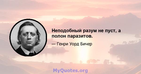 Неподобный разум не пуст, а полон паразитов.