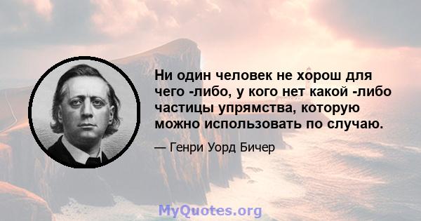 Ни один человек не хорош для чего -либо, у кого нет какой -либо частицы упрямства, которую можно использовать по случаю.