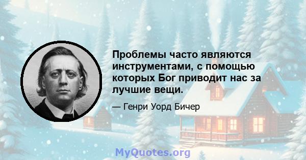 Проблемы часто являются инструментами, с помощью которых Бог приводит нас за лучшие вещи.