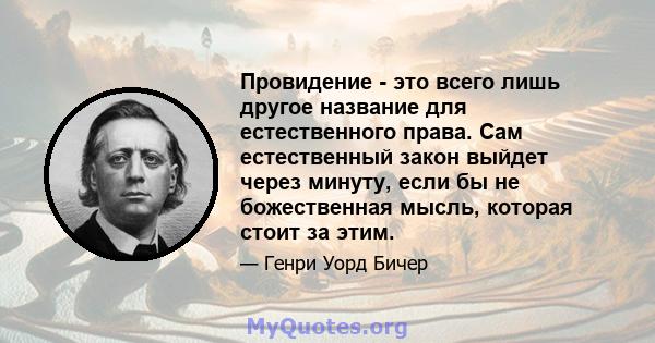 Провидение - это всего лишь другое название для естественного права. Сам естественный закон выйдет через минуту, если бы не божественная мысль, которая стоит за этим.