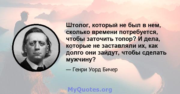 Штолог, который не был в нем, сколько времени потребуется, чтобы заточить топор? И дела, которые не заставляли их, как долго они зайдут, чтобы сделать мужчину?