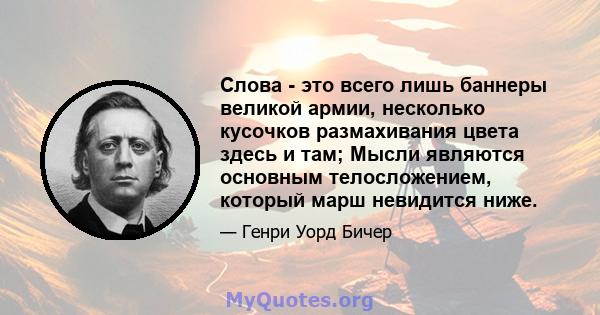 Слова - это всего лишь баннеры великой армии, несколько кусочков размахивания цвета здесь и там; Мысли являются основным телосложением, который марш невидится ниже.