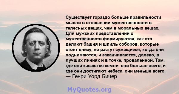 Существует гораздо больше правильности мысли в отношении мужественности в телесных вещах, чем в моральных вещах. Для мужских представлений о мужественности формируются, как это делают башня и шпиль соборов, которые