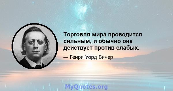 Торговля мира проводится сильным, и обычно она действует против слабых.