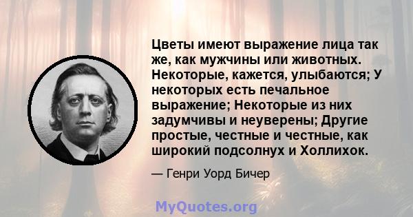 Цветы имеют выражение лица так же, как мужчины или животных. Некоторые, кажется, улыбаются; У некоторых есть печальное выражение; Некоторые из них задумчивы и неуверены; Другие простые, честные и честные, как широкий