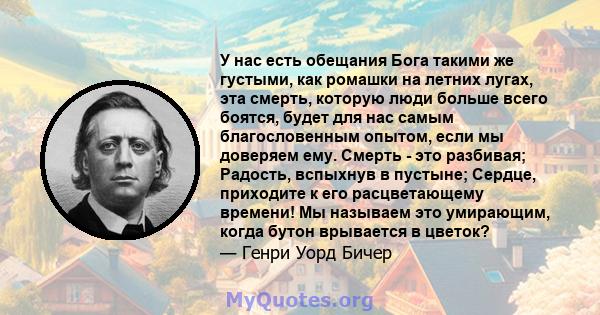 У нас есть обещания Бога такими же густыми, как ромашки на летних лугах, эта смерть, которую люди больше всего боятся, будет для нас самым благословенным опытом, если мы доверяем ему. Смерть - это разбивая; Радость,