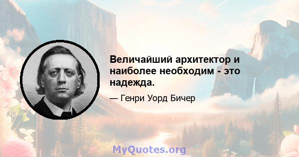 Величайший архитектор и наиболее необходим - это надежда.