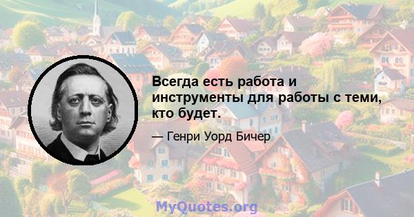 Всегда есть работа и инструменты для работы с теми, кто будет.