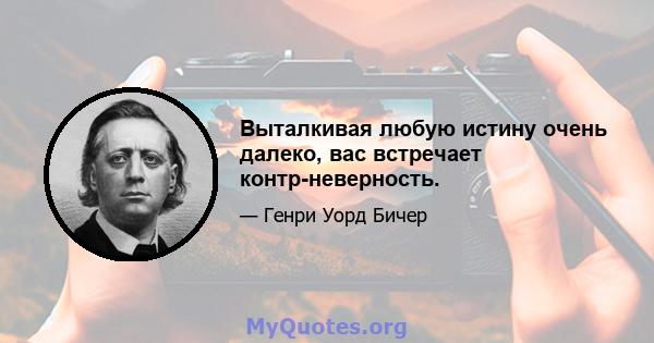 Выталкивая любую истину очень далеко, вас встречает контр-неверность.