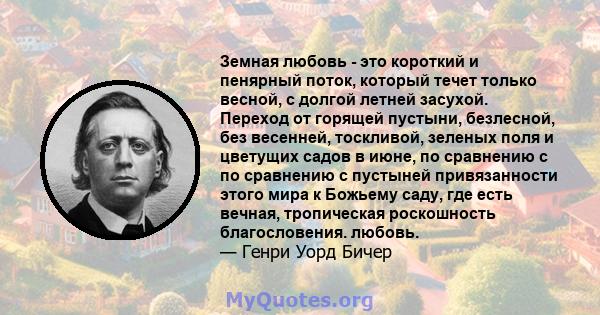 Земная любовь - это короткий и пенярный поток, который течет только весной, с долгой летней засухой. Переход от горящей пустыни, безлесной, без весенней, тоскливой, зеленых поля и цветущих садов в июне, по сравнению с